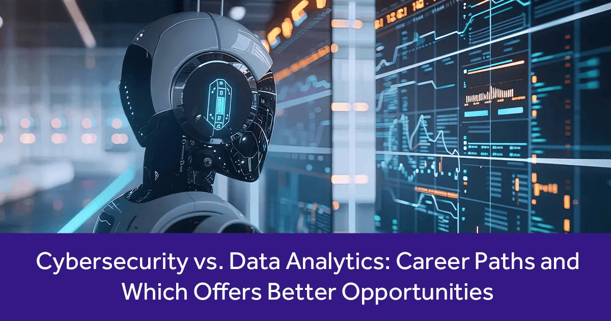 Cybersecurity vs. Data Analytics: Career Paths and Which Offers Better Opportunities