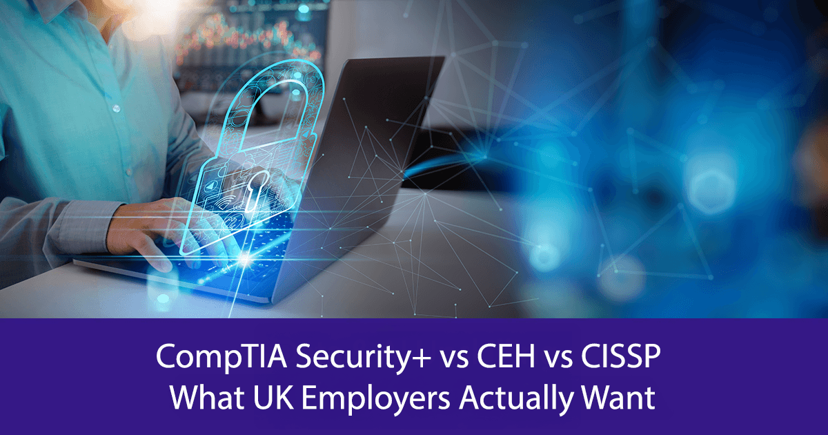 CompTIA Security+ vs CEH vs CISSP What UK Employers Actually Want