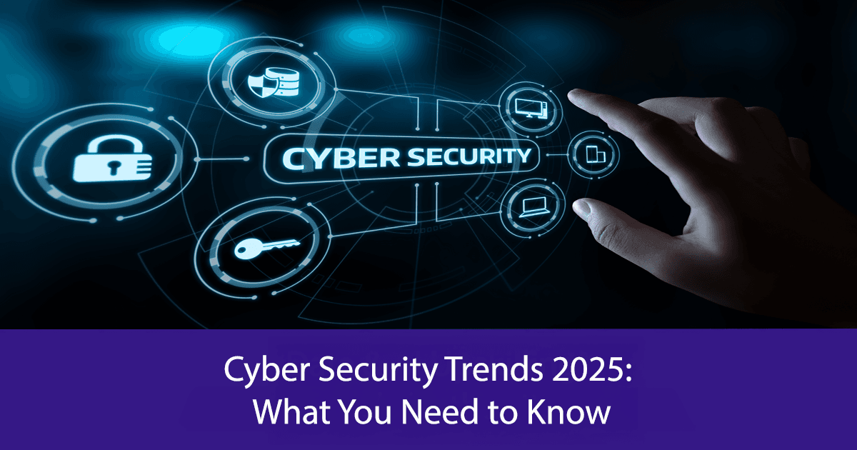 Cyber Security Trends 2025: What You Need to Know (And How to Stay Ahead)