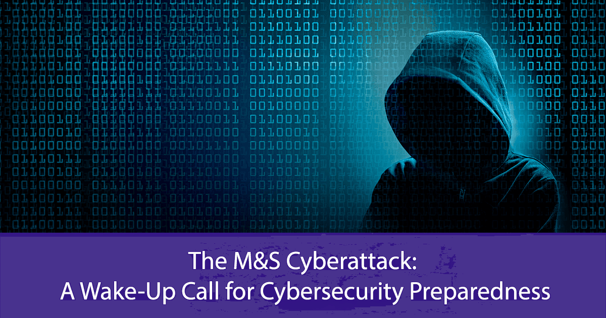 The M&S Cyberattack: A Wake-Up Call for Cybersecurity Preparedness