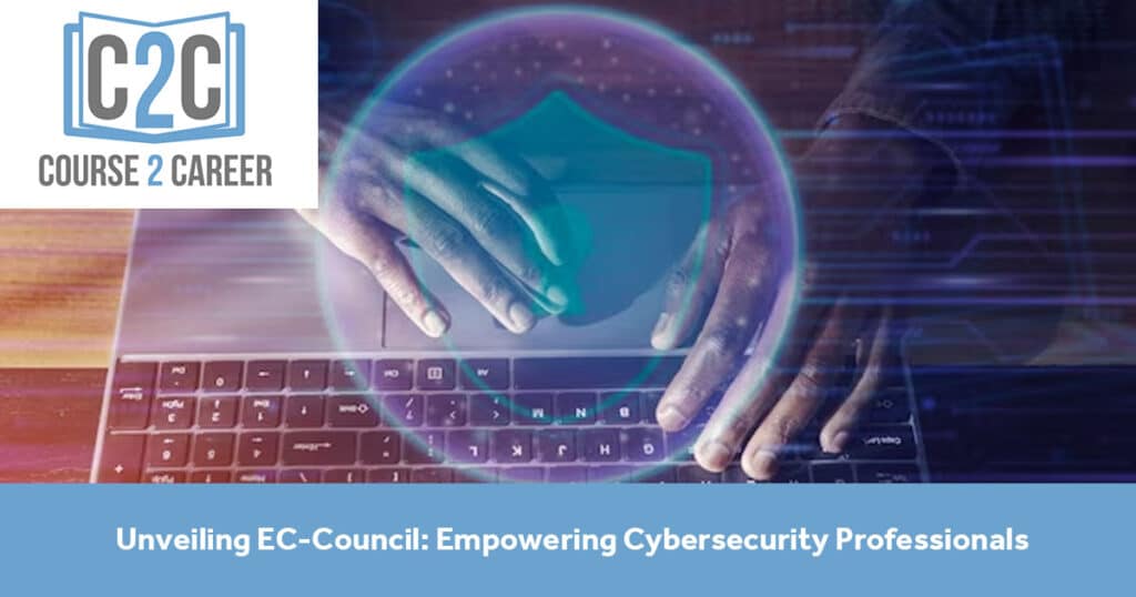 Unveiling EC-Council: Empowering Cybersecurity Professionals