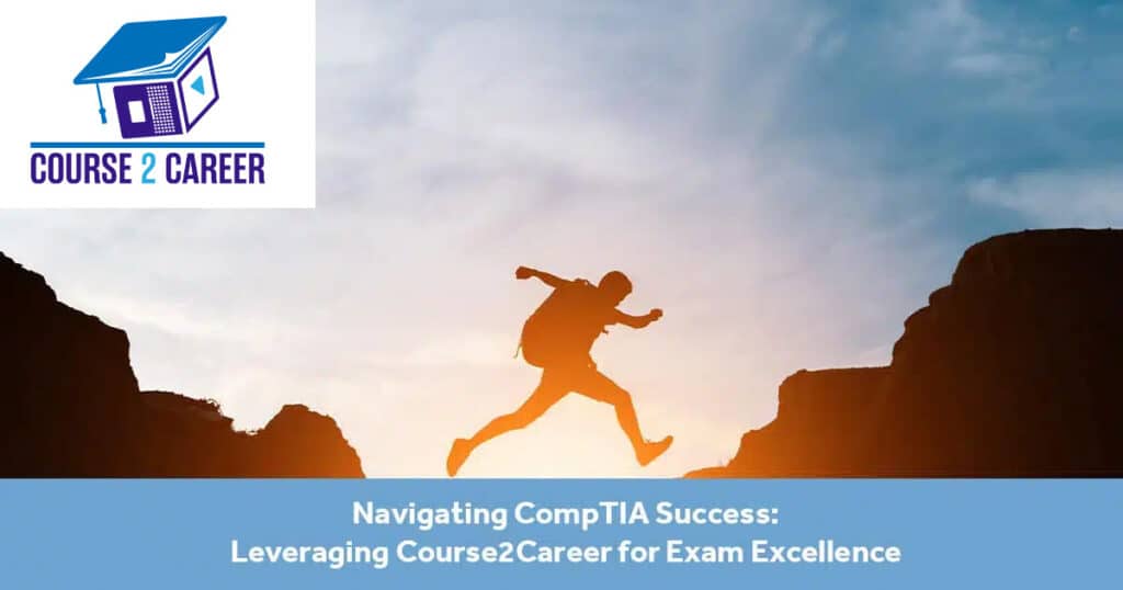 Navigating CompTIA Success Leveraging Course2Career for Exam Excellence